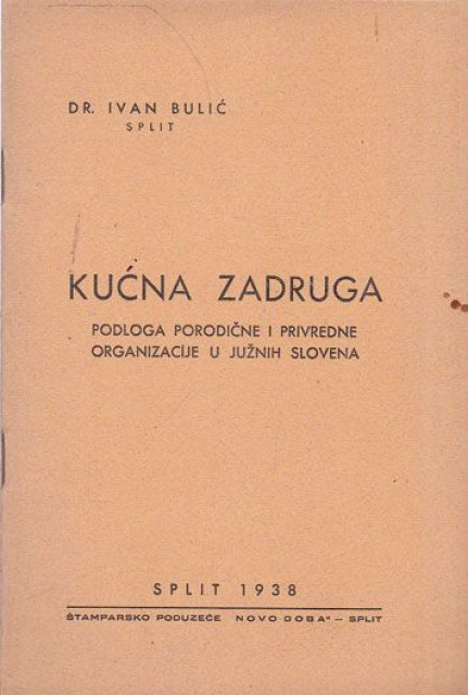 Kućna zadruga : podloga porodične i privredne organizacije u južnih Slovena - Dr Ivan Bulić 1938