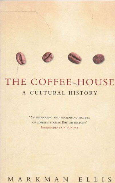 The Coffee House: A Cultural History - Markman Ellis
