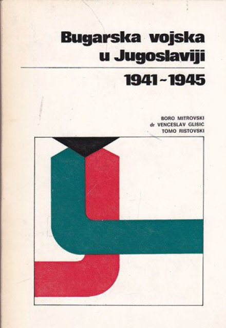 Bugarska vojska u Jugoslaviji 1941-1945 - Boro Mitrovski, Dr Venceslav Glišić, Tomo Ristovski Bugarska vojska u Jugoslaviji 1941-1945 - Boro Mitrovski, Dr Venceslav Glišić, Tomo Ristovski