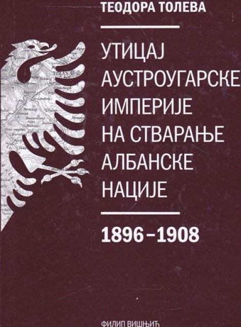 Uticaj Austrougarske imperije na stvaranje albanske nacije 1896-1908 - Teodora Toleva