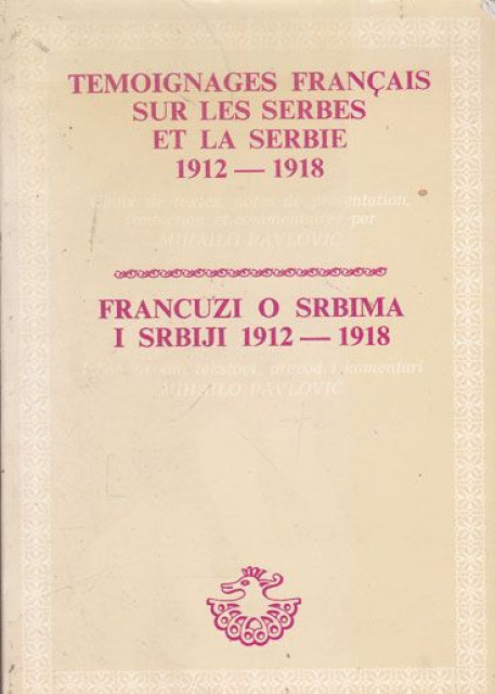 Francuzi o Srbima i Srbiji 1912-1918 / Temoignages francais sur les Serbes et la Serbie 1912-1918 - Izbor Mihailo Pavlović