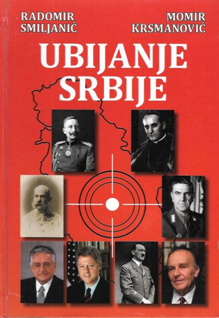 Ubijanje Srbije. Rat i mir na Balkanu, dopunjeno izdanje - Radomir Smiljanić, Momir Krsmanović