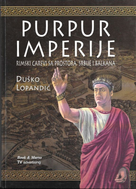 Purpur imperije - rimski carevi sa prostora Srbije i Balkana - Duško Lopandić