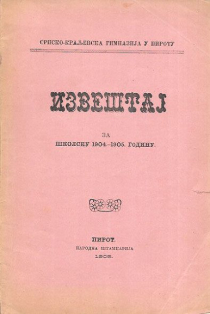 Srpsko-kraljevska Gimnazija u Pirotu : Izveštaj za školsku 1904-1905. godinu Srpsko-kraljevska Gimnazija u Pirotu : Izveštaj za školsku 1904-1905. godinu