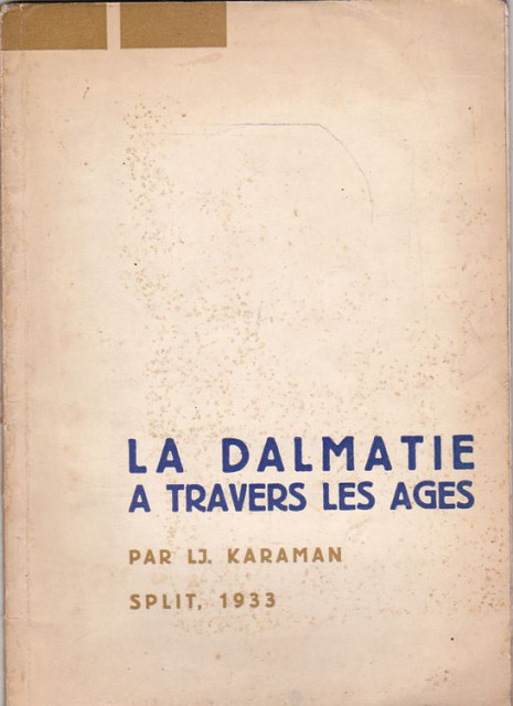 La Dalmatie a Travers Les Ages: Son Histoire et Ses Monuments - Lj. Karaman (1933)