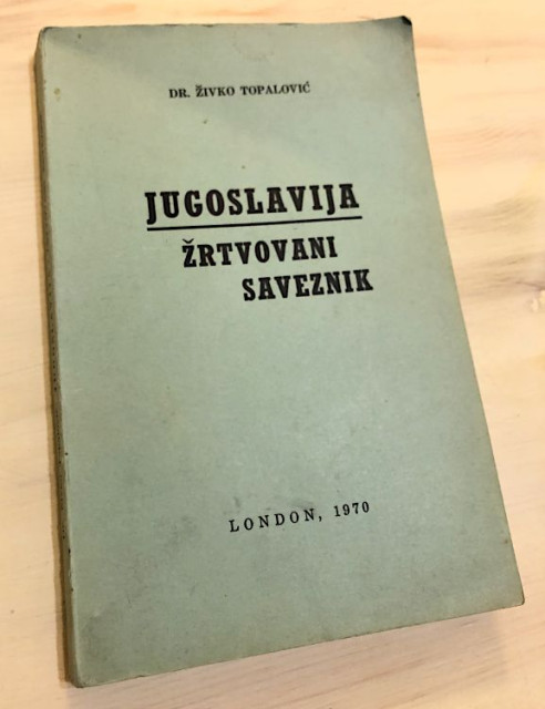 Jugoslavija, žrtvovani saveznik - Dr. Živko Topalović (London 1970)