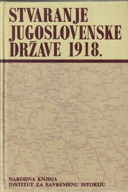 Stvaranje jugoslovenske države 1918. Zbornik, grupa autora