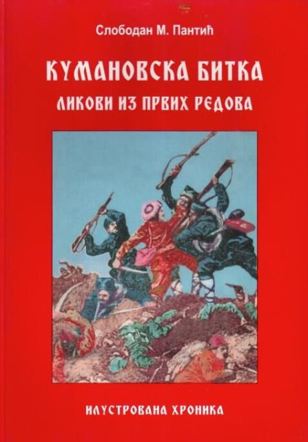 Kumanovska bitka, likovi iz prvih redova: ilustrovana hronika - Slobodan M. Pantić