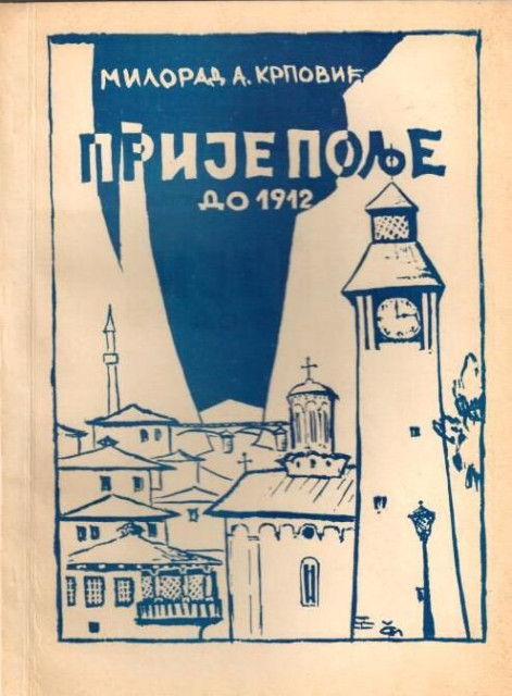 Prijepolje do 1912. Prilog za proučavanje prošlosti Prijepolja - Milorad A. Krpović