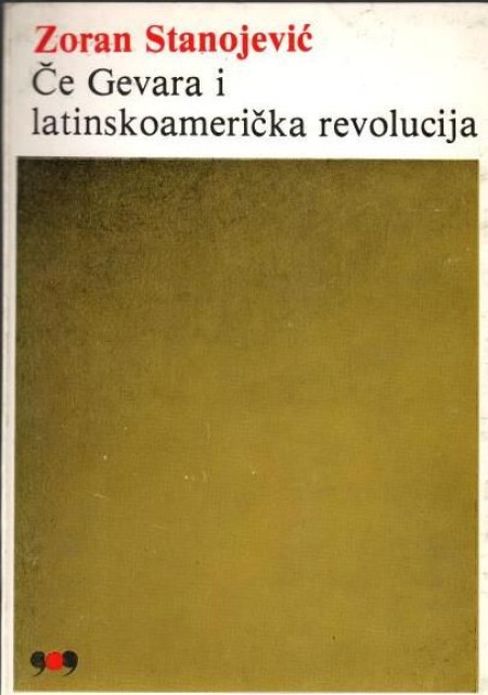 Ce Gevara i latinskoamericka revolucija - Zoran Stanojevic