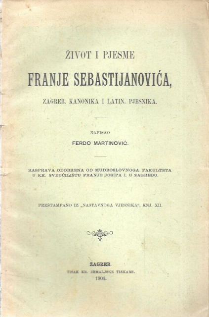 Zivot i pjesme Franje Sebastijanovica, zagrebackog kanonika i latinskog pjesnika (1904)  - Ferdo Martinovic