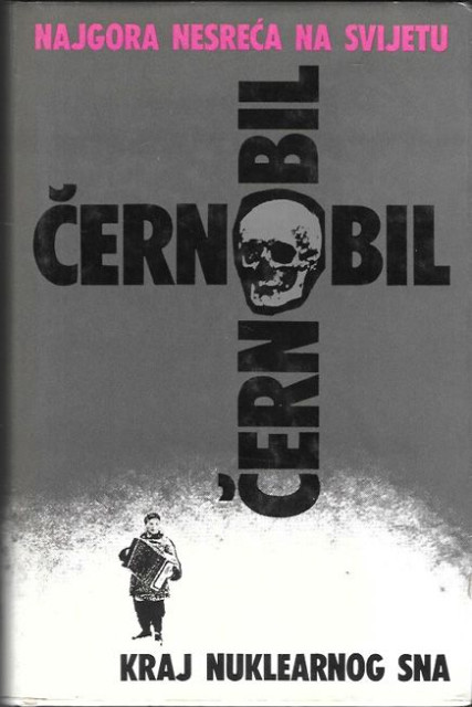 Najgora nesreca na svijetu, Cernobil: kraj nuklearnog sna - grupa autora