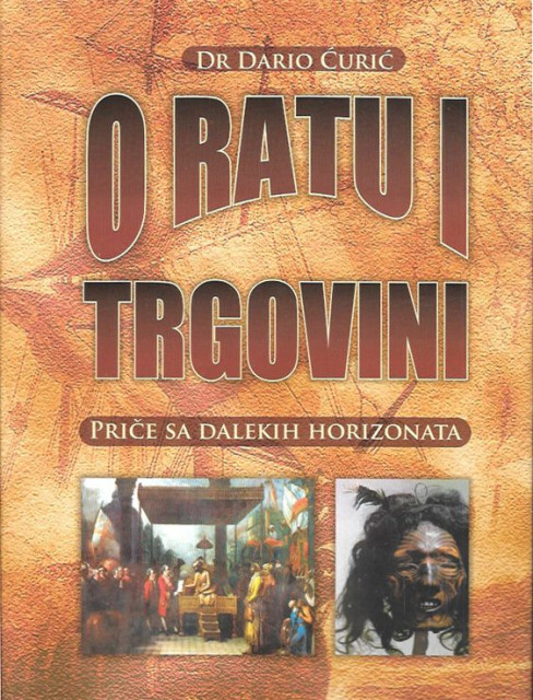 O ratu i trgovini, priče sa dalekih horizonata - Dario Ćurić